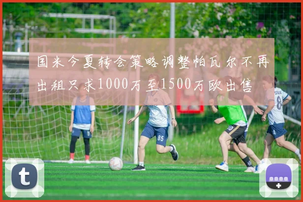 国米今夏转会策略调整帕瓦尔不再出租只求1000万至1500万欧出售