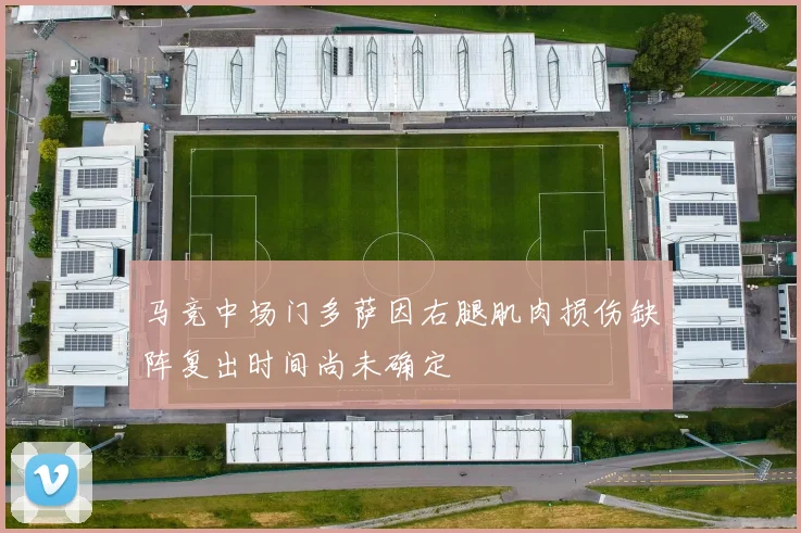 马竞中场门多萨因右腿肌肉损伤缺阵复出时间尚未确定