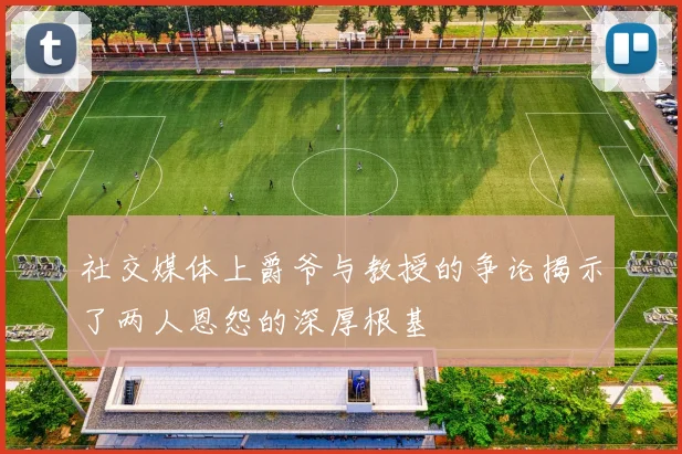社交媒体上爵爷与教授的争论揭示了两人恩怨的深厚根基