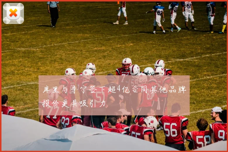 库里与李宁签下超4亿合同其他品牌报价更具吸引力